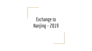 Exchange to
Nanjing - 2019
 