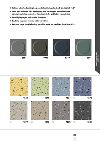 Rubber vloerbedekking begrensd elektrisch geleidend, dissipatief ”ed”
Voor een optimale ESD beveiliging van verhoogde vloerelementen,
computerruimtes en andere hoogtechnische gebieden c.q. ruimtes
Beveiliging tegen elektrische doorslag
Bestand tegen de meeste oliën en vetten.
Extreem hoge drukbelasting, geschikt voor het berijden door heftrucks

0749

0319

0214

4884

4871

4874

4878

4879

4896

4882

4881

41

Speciale
vloerbedekkingen

0884

 