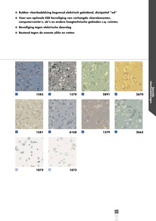 Rubber vloerbedekking begrensd elektrisch geleidend, dissipatief ”ed”
Voor een optimale ESD beveiliging van verhoogde vloerelementen,
computerruimte’s, ok’s en andere hoogtechnische gebieden c.q. ruimtes
Beveiliging tegen elektrische doorslag
Bestand tegen de meeste oliën en vetten

1578

2891

2670

1581

6168

1579

2665

1872

1873

47

Speciale
vloerbedekkingen

1585

 