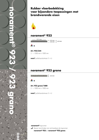 norament® 923 / 923 grano

Rubber vloerbedekking
voor bijzondere toepassingen met
brandwerende eisen

norament® 923

4
Art. 923/354
~ 1000 mm x 1000 mm
nora® proﬁel-aansluitmaat: E + U

norament® 923 grano

4
Art. 923 grano/1880
~ 1000 mm x 1000 mm
nora® proﬁel-aansluitmaat: E + U

norament®-trapvormen
kleuren met dit teken zijn ook leverbaar als trapvormen
norament® 923 en norament® 923 grano.
54

 