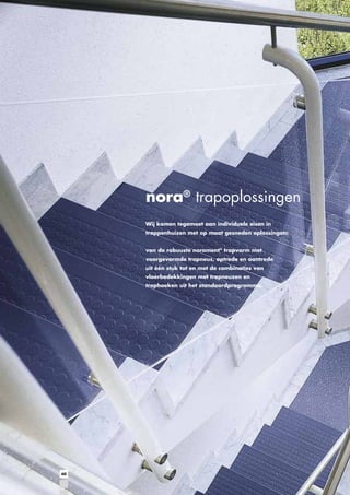 nora® trapoplossingen
Wij komen tegemoet aan individuele eisen in
trappenhuizen met op maat gesneden oplossingen:
van de robuuste norament® trapvorm met
voorgevormde trapneus, optrede en aantrede
uit één stuk tot en met de combinaties van
vloerbedekkingen met trapneuzen en
traphoeken uit het standaardprogramma.

60

 