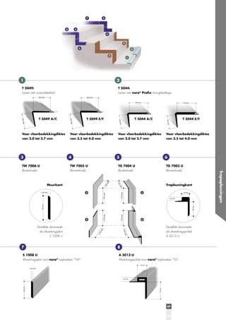 7

8

3

5
4

9
6

2
9

1

1

2

T 5049:
Lijmen met contactkleefstof

T 5044:
Lijmen met nora® Proﬁx droogkleeftape

T 5049 A/C

Voor vloerbedekkingdiktes
van 2.0 tot 2.7 mm

3

T 5049 E/F

T 5044 A/C

Voor vloerbedekkingdiktes
van 3.5 tot 4.0 mm

4

5

TG 7003 U
(Binnenhoek)

mm
70

Trapleuningkant

~170 mm

~170 mm
~170 mm

5

~18 mm

~8.2 mm

~33 mm

~50 mm

~170 mm

mm

~1

70

3

~1

~4.8 mm

6

TG 7004 U
(Buitenhoek)

Muurkant

Voor vloerbedekkingdiktes
van 3.5 tot 4.0 mm

m
0m
~17

~1

70

mm

4

als afwerkingsplint

7
S 1008 U
Afwerkingsplint voor nora® traphoeken ”TW”

Trapoplossingen

TW 7005 U
(Binnenhoek)

TW 7006 U
(Buitenhoek)

Voor vloerbedekkingdiktes
van 2.0 tot 2.7 mm

T 5044 E/F

6

als afwerkingsproﬁel

8
A 5013 U
Afwerkingsproﬁel voor nora® traphoeken ”TG”

69

 