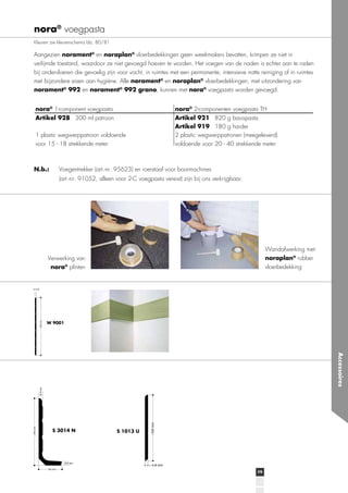 nora® voegpasta
Aangezien norament® en noraplan®

met bijzondere eisen aan hygiëne. Alle norament® en noraplan®
norament® 992 en norament® 992 grano
nora® voegpasta worden gevoegd.
nora®

nora®

Artikel 928

Artikel 921
Artikel 919

N.b.:

Wandafwerking met
noraplan® rubber
vloerbedekking

nora® plinten

~235 mm

~5 mm

W 9001

Accessoires

S 3014 N

S 1013 U

79

 