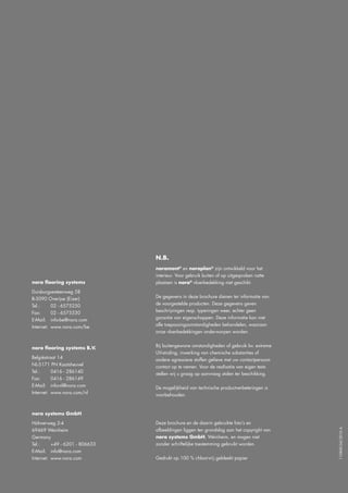 N.B.

nora flooring systems
Duisburgsesteenweg 58
B-3090 Overijse (Eizer)
Tel.: 	
Fax: 	
E-Mail:	
Internet:

02 - 6575250
02 - 6575330
info-be@nora.com
	www.nora.com/be

nora flooring systems B.V.
Belgiëstraat 14
NL-5171 PN Kaatsheuvel
Tel.:	
0416 - 286140
Fax:	
0416 - 286149
E-Mail:	 info-nl@nora.com
Internet:	 www.nora.com/nl

norament® en noraplan® zijn ontwikkeld voor het
interieur. Voor gebruik buiten of op uitgesproken natte
plaatsen is nora® vloerbedekking niet geschikt.
De gegevens in deze brochure dienen ter informatie van
de voorgestelde producten. Deze gegevens geven
beschrijvingen resp. typeringen weer, echter geen
garantie van eigenschappen. Deze informatie kan niet
alle toepassingsomstandigheden behandelen, waaraan
onze vloerbedekkingen onderworpen worden.
Bij buitengewone omstandigheden of gebruik bv. extreme
UV-straling, inwerking van chemische substanties of
andere agressieve stoffen gelieve met uw contactpersoon
contact op te nemen. Voor de realisatie van eigen tests
stellen wij u graag op aanvraag stalen ter beschikking.
De mogelijkheid van technische productverbeteringen is
voorbehouden.

Höhnerweg 2-4
69469 Weinheim
Germany
Tel.:	
+49 - 6201 - 806633
E-Mail:	 info@nora.com
Internet:	 www.nora.com

Deze brochure en de daarin gebruikte foto’s en
afbeeldingen liggen ten grondslag aan het copyright van
nora systems GmbH, Weinheim, en mogen niet
zonder schriftelijke toestemming gebruikt worden.
Gedrukt op 100 % chloorvrij gebleekt papier

110840.04/2010 A.

nora systems GmbH

 