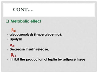  Metabolic effect
2:
• glycogenolysis (hyperglycemia).
• Lipolysis .
2:
• Decrease insulin release.
3 :
• Inhibit the production of leptin by adipose tissue
CONT….
 