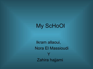 My ScHoOl   Ikram allaoui, Nora El Massioudi Y Zahira hajjami   