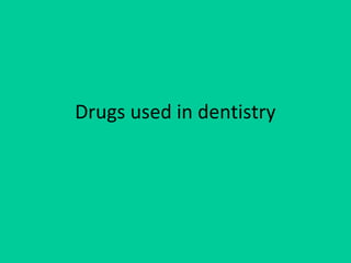 Drugs used in dentistry
 