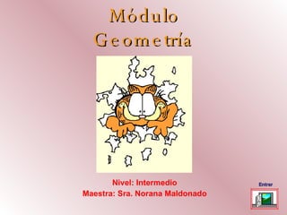 Módulo   Geometría   Nivel: Intermedio Maestra: Sra. Norana Maldonado Entrar 