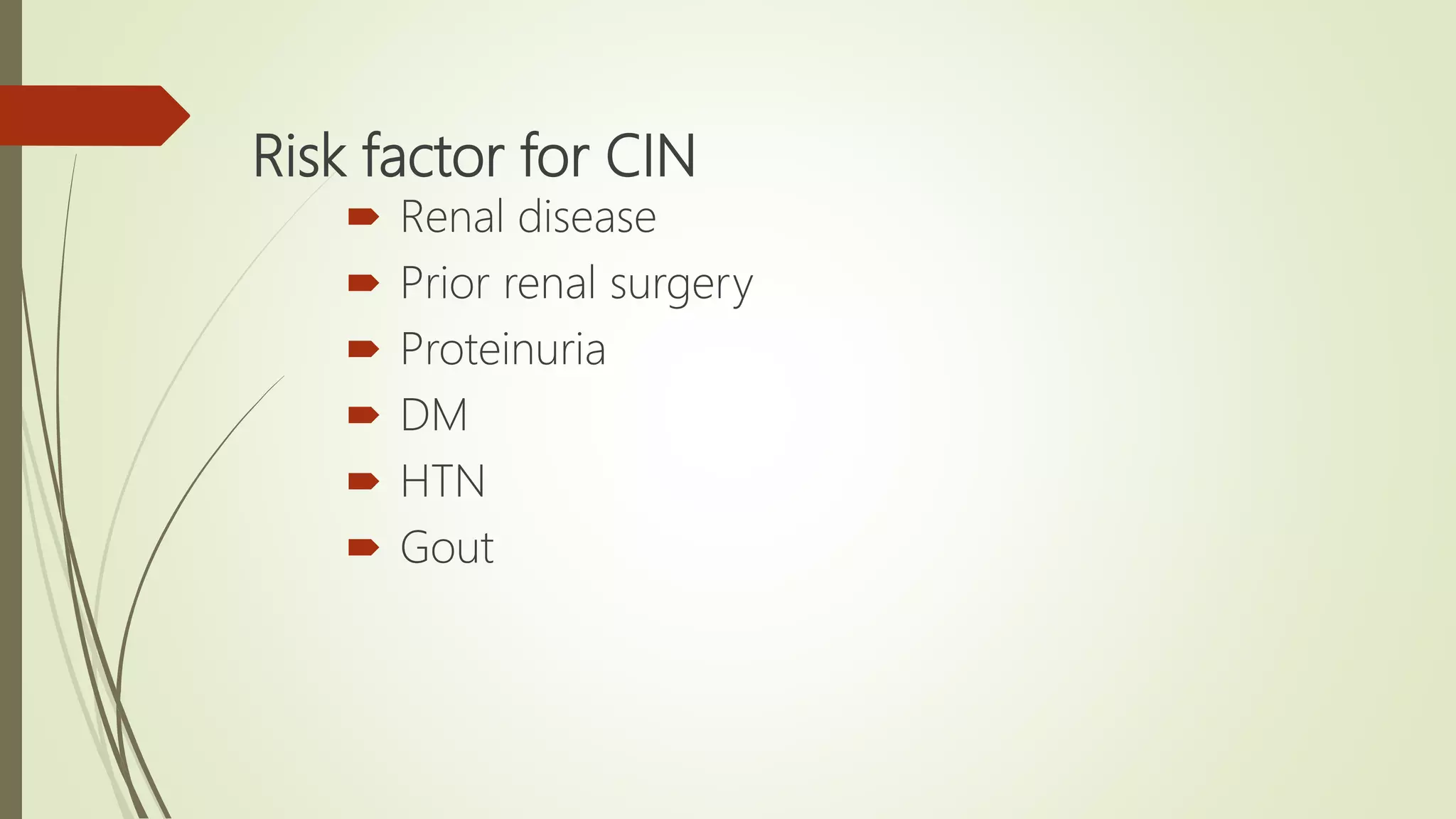 Risk factor for CIN
 Renal disease
 Prior renal surgery
 Proteinuria
 DM
 HTN
 Gout
 