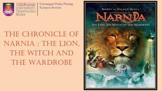 THE CHRONICLE OF
NARNIA : The Lion,
The Witch and
The Wardrobe
 