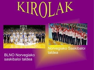 BLNO Norvegiako saskibaloi taldea Norvegiako Saskibaloi taldea KIROLAK   