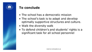 To conclude
• The school has a democratic mission
• The school’s task is to adapt and develop
optimally supportive structu...
