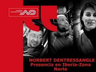 NORBERT DENTRESSANGLE
Presencia en Iberia-Zona
Norte
 