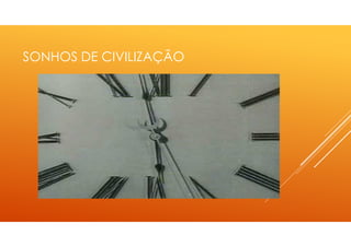 SONHOS DE CIVILIZAÇÃO
 