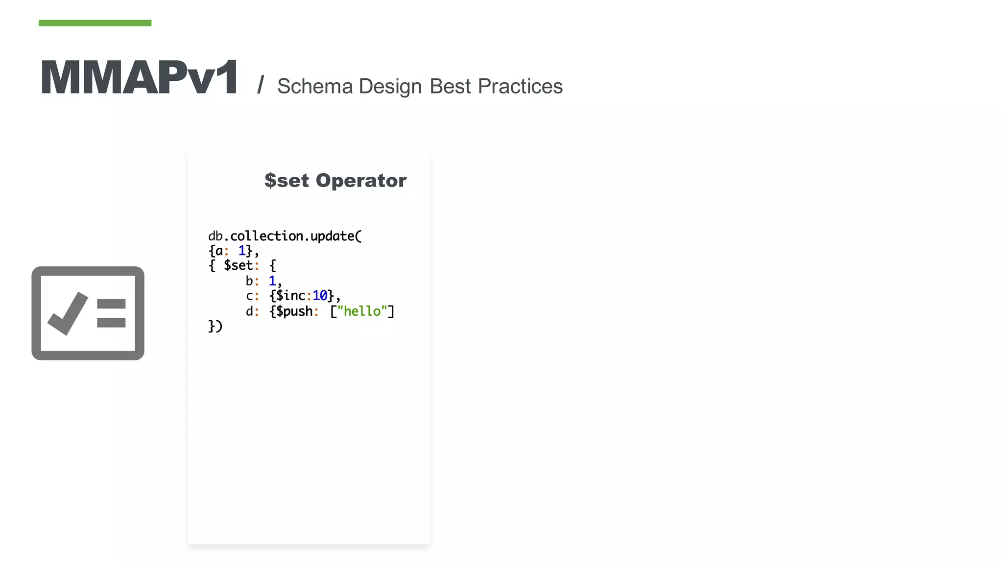 db.collection.update(
{a: 1},
{ $set: {
b: 1,
c: {$inc:10},
d: {$push: ["hello"]
})
$set Operator
MMAPv1 / Schema Design Best Practices
 