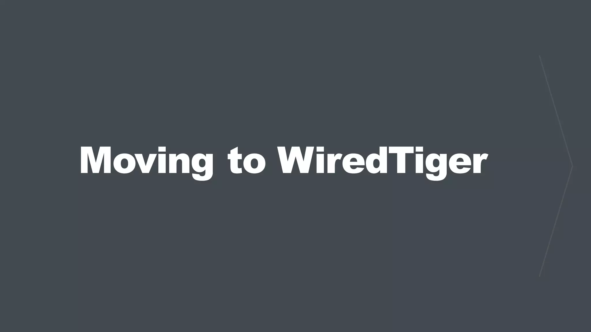 Moving to WiredTiger
 