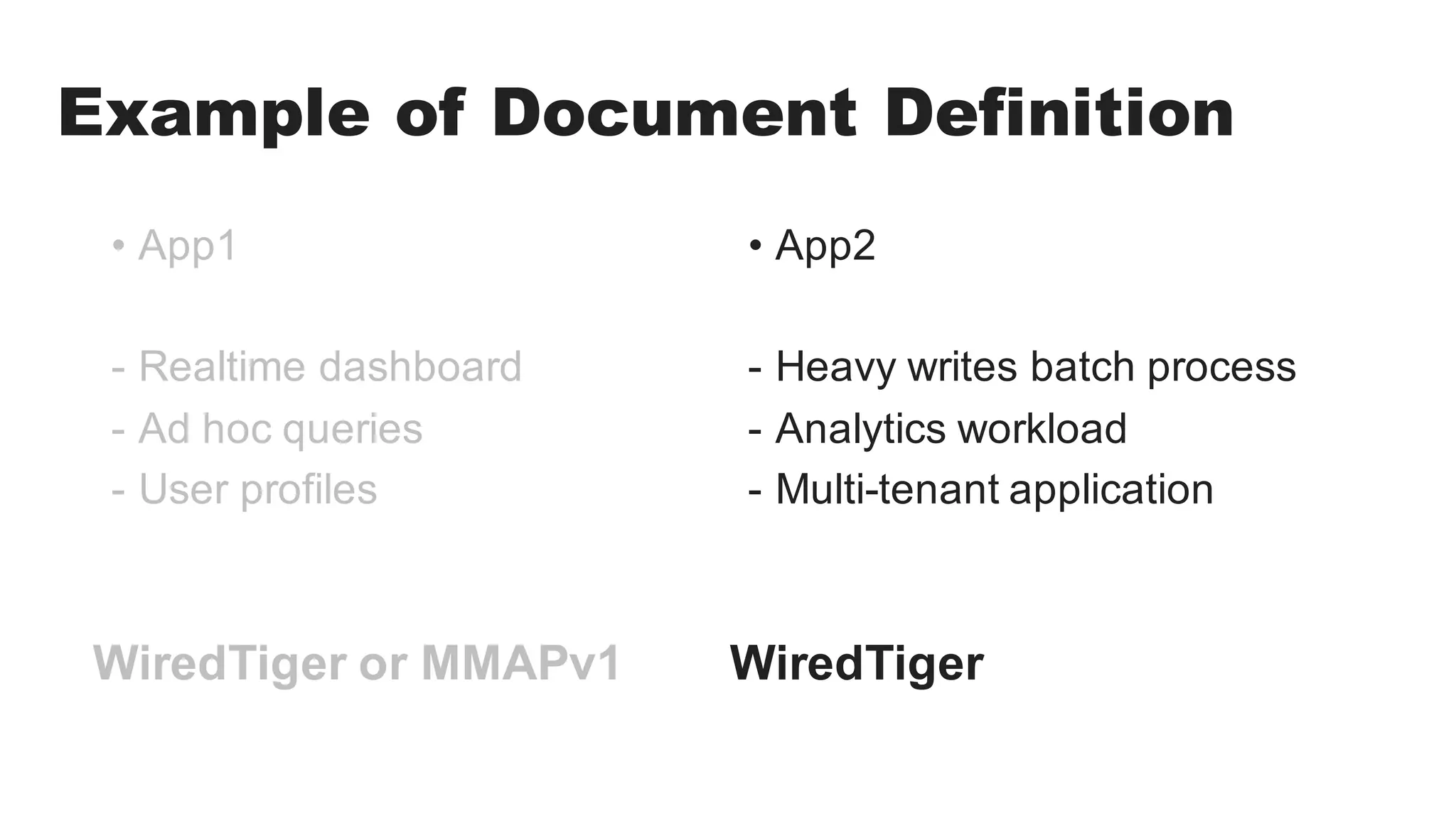 Example of Document Definition
• App1
- Realtime dashboard
- Ad hoc queries
- User profiles
• App2
- Heavy writes batch process
- Analytics workload
- Multi-tenant application
WiredTiger or MMAPv1 WiredTiger
 