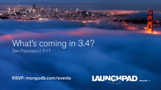 RSVP: mongodb.com/events
What’s coming in 3.4?
San Francisco | 11/1
 