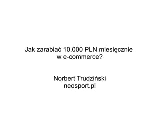 Jak zarabiać 10.000 PLN miesięcznie  w e-commerce? Norbert Trudziński neosport.pl 