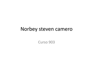 Norbey steven camero
Curso 903
 