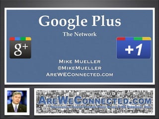 Google Plus
     The Network



    Mike Mueller
    @MikeMueller
 AreWEConnected.com
 