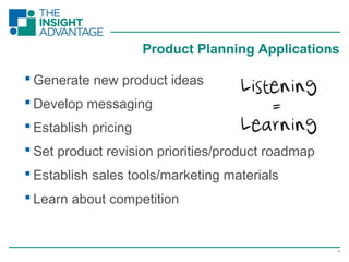 4
 Generate new product ideas
 Develop messaging
 Establish pricing
 Set product revision priorities/product roadmap
 Establish sales tools/marketing materials
 Learn about competition
Product Planning Applications
 