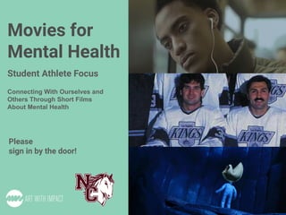 Movies for
Mental Health
Connecting With Ourselves and
Others Through Short Films
About Mental Health
Please
sign in by the door!
Student Athlete Focus
 
