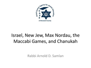 Israel, New Jew, Max Nordau, the
Maccabi Games, and Chanukah
Rabbi Arnold D. Samlan
 