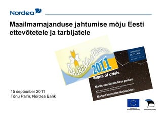 Maailmamajanduse jahtumise mõju Eesti
ettevõtetele ja tarbijatele




15 september 2011
Tõnu Palm, Nordea Bank
 