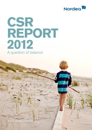 CSR
REPORT
2012
A question of balance




www.nordea.com/csr
 