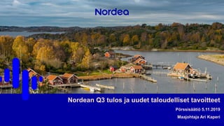 Nordean Q3 tulos ja uudet taloudelliset tavoitteet
Pörssisäätiö 5.11.2019
Maajohtaja Ari Kaperi
 