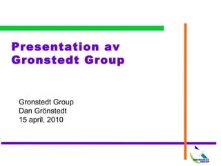 Presentation av Gronstedt Group Gronstedt Group Dan Grönstedt  15 april, 2010 