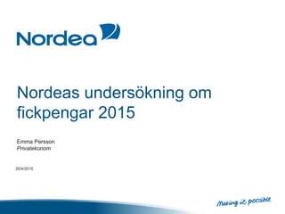 Nordeas undersökning om
fickpengar 2015
Emma Persson
Privatekonom
20/4/2015
 