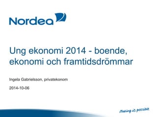 Ung ekonomi 2014 - boende, 
ekonomi och framtidsdrömmar 
Ingela Gabrielsson, privatekonom 
2014-10-06 
 
