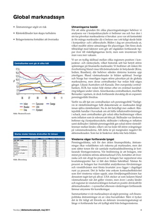 Global marknadssyn
• Åtstramningar utgör en risk                    Utmaningarna består
                                                 För att sätta grunden för olika placeringsstrategier behöver vi
• Ränteskillnader kan skapa turbulens            analysera var i konjunkturcykeln vi beﬁnner oss och hur den i
                                                 sin tur påverkar marknaderna vi bevakar. 2010 var ett fantastiskt
• Bolagsvinsterna fortsätter att överraska       år för många marknader då vi befann oss i ett tidigt skede både
                                                 i konjunktur- och i affärscykeln. Bilden i dag ser annorlunda ut,
                                                 vilket medför större utmaningar för placeringar. Det ﬁnns dock
                                                 tillräckligt med faktorer som gör att vågskålen fortfarande tip-
                                                 par över till risktillgångarnas favör, men som investerare bör
                                                 man vara mer vaksam.
                                                 Vi ser en tydlig skillnad mellan olika regioners position i kon-
 Centralbanker som går åt olika håll             junktur- och räntecykeln, vilket historisk sett har betytt större
                                                 spänningar på ﬁnansiella marknader. Vi bedömer att risken för
                                                 överhettning bland vissa tillväxtmarknader är betydande (Kina,
                                                 Indien, Brasilien), där behöver således räntorna komma upp
                                                 ytterligare. Bland västmarknader är bilden splittrad. Sverige
                                                 och Norge har visserligen ingen större påverkan på de globala
                                                 marknaderna, men deras centralbanker har redan höjt några
                                                 gånger. Likaså Australien och Kanada. Den europeiska central-
                                                 banken, ECB, har redan höjt räntan efter en oväntad kursänd-
                                                 ring tidigare under våren. Amerikanska centralbanken, med Ben
                                                 Bernanke i spetsen, är dock fortfarande duvaktig då en expansiv
                                                 penningpolitik föredras.
                                                 Varför nu allt tjat om centralbanker och penningpolitik? Vanligt-
                                                 vis är ränteförändringar fullt diskonterade av marknaden långt
                                                 innan själva räntebeslutet. Nu är det betydligt mer osäkert. Rän-
                                                 tepolitik handlar i huvudsak om att hålla inﬂationsförväntningar
Källa: Reuters/Ecowin
                                                 i schack, men centralbanker gör också olika bedömningar vilken
                                                 sorts inﬂation som är relevant att titta på. Skillnader var länderna
                                                 beﬁnner sig i konjunkturcykeln, skillnader i tolkning av inﬂation
                                                 samt skillnader i faktiskt penningpolitik ger också större räntedif-
                                                 ferenser mellan länder, vilket i sin tur leder till större svängningar
                                                 på valutamarknaderna. Allt detta är på marginalen negativt för
 Starka vinster främsta drivkraften för börsen   aktiemarknaden. Som tur är beskriver detta inte hela bilden.

                                                 Vinsterna väger fortfarande tyngst
                                                 Penningpolitiska, och för den delen ﬁnanspolitiska, åtstram-
                                                 ningar ökar volatiliteten och riskerna på marknaden, men det
                                                 som sätter tonen för vår samlade marknadsbedömning är fort-
                                                 farande företagsvinsterna. Vår bedömning är att bolagen, inte
                                                 minst på världens största aktiemarknad USA, fortsätter att över-
                                                 raska och när drygt 60 procent av bolagen har rapporterat sina
Källa: Bloomberg
                                                 kvartalsrapporter har vi fått den bilden bekräftad. Nästan 80
                                                 procent av bolagen har överträffat analytikernas förväntningar
                                                 och vinsttillväxten mot första kvartalet 2010 ligger i dagsläget
                                                 runt 22 procent. Det är heller inte enkom kostnadseffektivitet
                                                 som fört vinsterna vidare uppåt, utan försäljningstillväxten har
                                                 dessutom tagit fart på allvar. USA sticker ut som ledaren bland
                                                 västmarknader när det gäller vinster, men även i andra länder
                                                 och regioner är vinstutvecklingen fortsatt en positiv drivkraft för
                                                 aktiemarknaden – i synnerhet eftersom värderingen fortfarande
                                                 lämnar utrymme för kursökningar.
                                                 Sammanfattar vi vår marknadssyn så utgör penning- och ﬁnans-
                                                 politiska åtstramningar en av våra huvudrisker. Men vi tycker
                                                 det är för tidigt att förorda en defensiv investeringsstrategi så
                                                 länge vi fortfarande har ett tydligt stöd från bolagsvinsterna.

Nordea | Aktiemarknadsnytt, maj 2011                                                                                 4
 