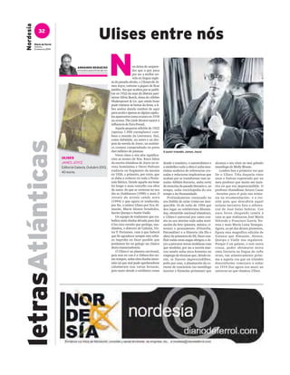 letrasAtlánticas
32
Diario de Ferrol
DOMINGO,
2FEBRERODE2014
Nordesía
dende o temático, o narratolóxico e
o simbólico toda a obra é unha mes-
tísima arañeira de referencias cru-
zadas e refacturas implicativas que
acaban por se transformar nun xe-
nuíno biblión literario, unha sorte
de reescrita do pasado literario e, ao
tempo, unha enciclopedia do seu
tempo e da Humanidade.
Profundamente enraizado no
seu Dublín de orixe (velaí ese ines-
quecible 16 de xuño de 1904 que
deu lugar ao celebérrimo Blooms-
day, efeméride nacional irlandesa),
o Ulises é universal por canto con-
tén no seu interior toda unha teori-
zación da Arte (pintura, música, ci-
nema) o pensamento (Filosofía,
Psicanálise) e a Historia (da Illa e
alén) de primeiros do XX. Facer con-
fluír todas estas augas obrigou a Jo-
yce a procurar novas molduras coas
que modelar, por iso a novela mar-
cou tamén unha nova fronteira no
emprego de técnicas que, dende en-
tón, se fixeron imprescindibles,
poño por caso, a plasmación da co-
rrente de conciencia (no monólogo
interior e fórmulas próximas) que
ULISES
JAMES JOYCE
Editorial Galaxia, Outubro 2013,
40 euros.
Ulises entre nós
Non deixa de sorpren-
der que a que pasa
por ser a mellor no-
vela en lingua ingle-
sa do pasado século, o Ulysses de Ja-
mes Joyce, estivese a piques de ficar
inédita. Ata que acabou por se publi-
car en 1922 da man da libreira pari-
siense Silvia Beach, dona da célebre
Shakespeare & Co. que aínda hoxe
pode visitarse ás beiras do Sena, o li-
bro andou dando tombos de aquí
para acolá e apenas se algúns capítu-
losapareceroncomoavanceen1918
na revista The Little Review mercé á
influencia de Ezra Pound.
Aquela pequena edición de 1922
(apenas 1.000 exemplares) cam-
biou o mundo da Literatura. Hai,
como dubidalo, un antes e un des-
pois da novela de Joyce, un auténti-
co cosmos compendiado en preto
dun milleiro de páxinas.
Viron clara a súa alta significa-
ción as xentes de Nós. Risco falou
da escrita irlandesa de Joyce na re-
vista homónima e Otero Pedrayo
traduciu un fragmento da mesma
en 1926, o primeiro, por certo, que
se daba a coñecer en toda a Penín-
sula Ibérica. Dende aquela ata hoxe
foi longo o noso vencello coa obra
do autor, do que se verteron no seu
día os Dublineses (1990) e mais O
retrato do artista cando novo
(1994) e que agora ve traducido,
por fin, o mítico Ulises por Eva Al-
mazán, María Alonso Seisdedos,
Xavier Queipo e Antón Vialle.
Un equipo de tradutores que tra-
ballou máis dunha década para dar
á luz esta versión que prologa, sau-
dándoa, o director de Galaxia, Víc-
tor F. Freixanes, casa á que haberá
que lle agradecer sempre este esfor-
zo ímprobo en facer posible que
poidamos ler en galego un clásico
desta transcendencia.
O Ulises é un planeta escritural,
pois non en van é a Odisea dos no-
sos tempos, unha obra dunha inten-
sión tal que mal pode aprehenderse
cabalmente tras varias lecturas,
pois tanto dende o estilístico coma
ARMANDO REQUEIXO
armandorequeixo@hotmail.com
alcanza o seu cénit no moi gabado
monólogo de Molly Bloom.
Lembro ben a primeira vez que
lin o Ulises. Tiña daquela vinte
anos e fixérao esporeado por un
meu profesor que moito me insis-
tira en que era imprescindible. O
profesor chamábase Arturo Casas
–beizóns para el pola súa teimo-
sía na recomendación– e a ver-
sión pola que descubrín aquel
océano narrativo fora a referen-
cial de José Salas Subirat. Cos
anos foron chegando tamén á
casa as que realizaron José María
Valverde e Francisco García Tor-
tosa e mais María Luisa Venegas.
Agora, ao pé das destes pioneiros,
figura esta magnífica edición de
Galaxia que Almazán, Alonso,
Queipo e Vialle nos regalaron.
Porque é un galano, e non outra
cousa, poder abismarse nesta
sima literaria na lingua do vello
reino, tan atlanticamente próxi-
ma a aquela coa que un irlandés
desconforme comezara a soñar
en 1914 (hai agora cen anos) un
universo ao que chamou Ulises.
O autor irlandés James Joyce
 