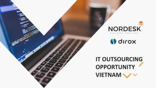 IT OUTSOURCING
OPPORTUNITY
VIETNAM
 