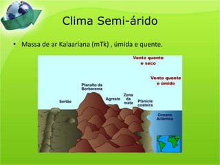 Clima Semi-áridoMassa de ar Kalaariana(mTk) , úmida e quente. 