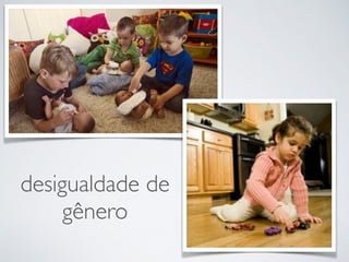 desigualdade de 
gênero 
 