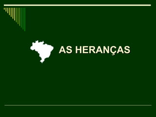 AS HERANÇAS  