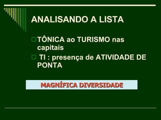 TÔNICA ao TURISMO nas capitais  TI : presença de ATIVIDADE DE PONTA  ANALISANDO A LISTA MAGNÍFICA DIVERSIDADE 