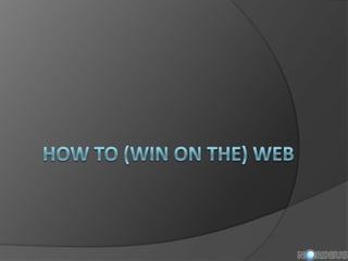 How to (Win on the) Web 