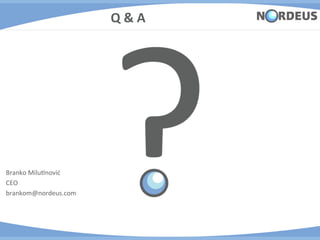Q	
  &	
  A	
  

	
  
	
  
	
  
	
  




Branko	
  MiluAnović	
  
CEO	
  
brankom@nordeus.com	
  
 