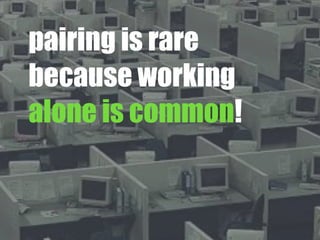 pairing is rare
because working
alone is common!
 