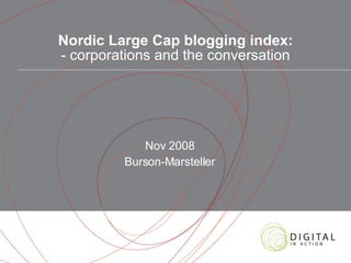 Nordic Large Cap blogging index: - corporations and the conversation Nov 2008 Burson-Marsteller 
