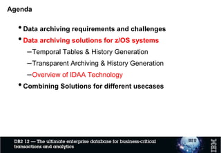 DB2: temporal (system time) versus archive
• System-time temporal support and DB2-managed archiving cannot be
activated for the same table – use one or the other
• Key differences:
– System-time temporal
• Implemented with a base table and an associated history table
• Rows in the history table are NOT current – they are the “before” images of rows that
were made non-current by DELETE or UPDATE operations targeting the base table
– DB2-managed archiving
• Implemented with a base table and an associated archive table
• Rows in the archive table ARE current – they are just older than the rows in the base
table (assuming that age is the archive criterion)
 