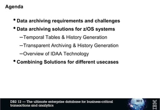 Agenda
•Data archiving requirements and challenges
•Data archiving solutions for z/OS systems
–Temporal Tables & History Generation
–Transparent Archiving & History Generation
–Overview of IDAA Technology
•Combining Solutions for different usecases
3
 