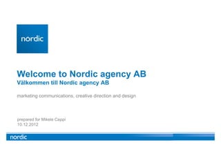Welcome to Nordic agency AB
Välkommen till Nordic agency AB

marketing communications, creative direction and design



prepared for Mikele Ceppi
10.12.2012
 