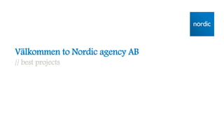 Välkommen to Nordic agency AB
// best projects
 
