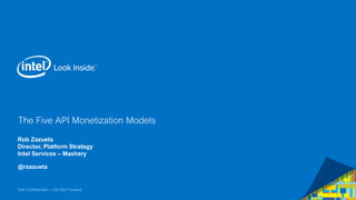 The Five API Monetization Models 
Rob Zazueta 
Director, Platform Strategy 
Intel Services – Mashery 
@rzazueta 
Intel Confidential — Do Not Forward 
 